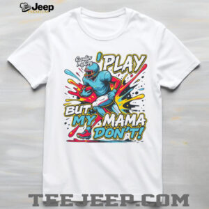 I Play But My Mama Don't T shirt