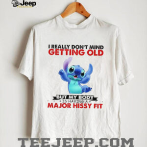 I Really Don't Mind Getting Old But My Body Is Having A Major Hissy Fit T Shirt