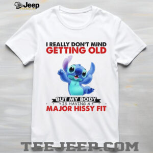 I Really Don't Mind Getting Old But My Body Is Having A Major Hissy Fit T Shirt