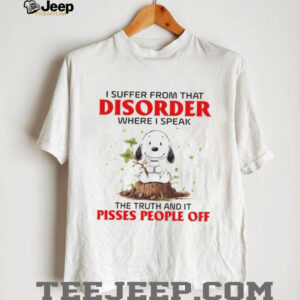 I Suffer From That Disorder Where I Speak The Truth And It Pisses People Off T Shirt