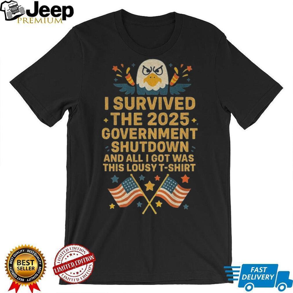 I Survived 2025 Government Shutdown and all I got was this lousy American flag shirt I Survived 2025 Government Shutdown and all I got was this lousy American flag shirt