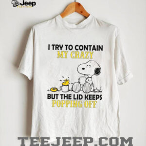 I Try To Contain My Crazy But The Lid Keeps Popping Off T Shirt