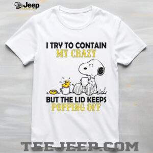 I Try To Contain My Crazy But The Lid Keeps Popping Off T Shirt