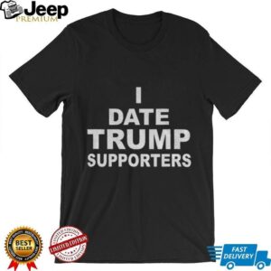 I date Trump supporters political shirt