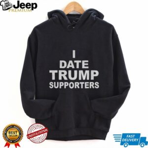 I date Trump supporters political shirt