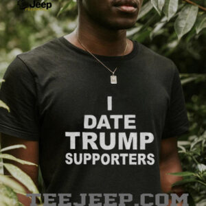 I date Trump supporters political shirt