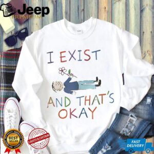 I exist and that’s okay shirt