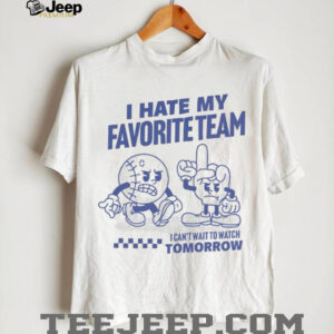 I hate my favorite team I can’t wait to watch tomorrow shirt