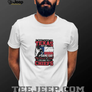 I may live in Texas but on game day my heart and soul belong to Kansas City Chiefs shirt I may live in Texas but on game day my heart and soul belong to Kansas City Chiefs shirt