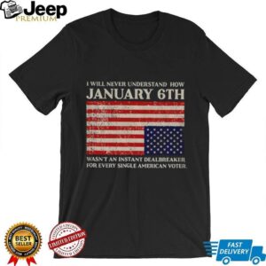 I will never understand how January 6th wasn’t an instant dealbreaker for every single American voter shirt