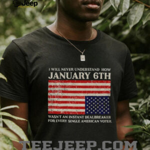 I will never understand how January 6th wasn’t an instant dealbreaker for every single American voter shirt
