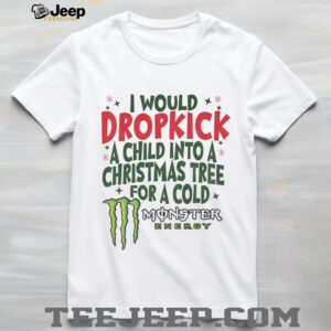 I would dropkick a child into a Christmas tree for a cold Monster energy Merry Christmas shirt