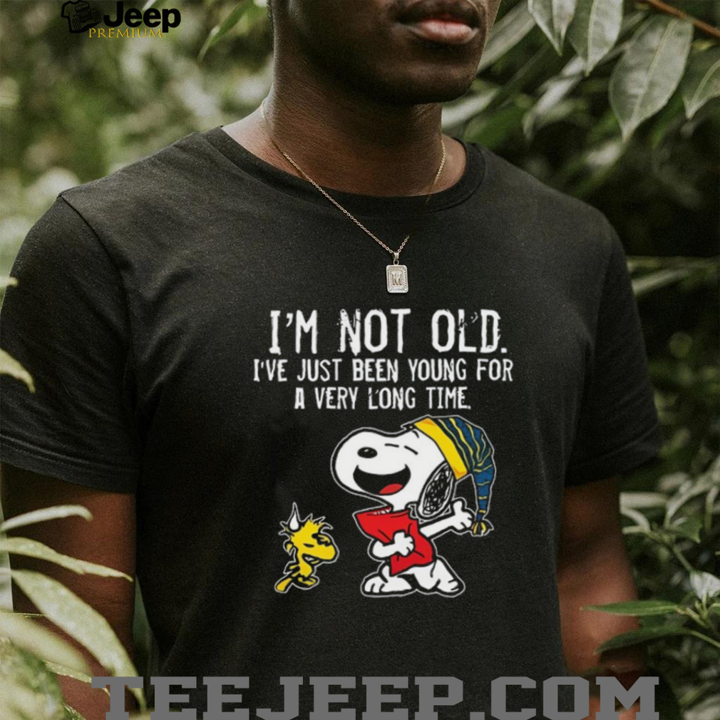 I’M NOT OLD. I’VE JUST BEEN YOUNG FOR A VERY LONG TIME. I’M NOT OLD. I’VE JUST BEEN YOUNG FOR A VERY LONG TIME.