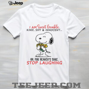 I Am Sweet Lovable Kind Shy & Innocent Oh For Heaven's Sake Stop Laughing T Shirt