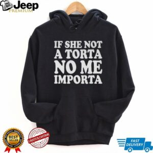 If She Not A Torta No Me Importa Shirt