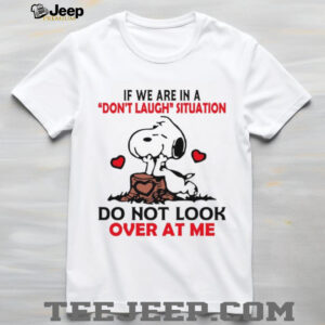 If We Are In A Don't Laugh Situation Do Not Look Over At Me T Shirt