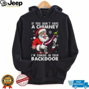 If You Dont Have A Chimney Im Coming In Your Backdoor Christmas Jumper Shirt