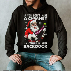 If You Dont Have A Chimney Im Coming In Your Backdoor Christmas Jumper Shirt