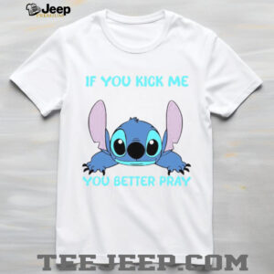 If You Kick Me When I Am Down You Better Pray I Don't Get Up T Shirt