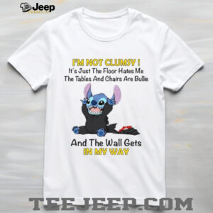 I'm Not Clumsy It's Just The Floor Hates Me The Tables And Chairs Are Bullie And The Wall Gets In My Way T Shirt