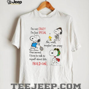 I’m Not Crazy Im Just Special No Wait Maybe I Am Crazy One Second I Have To Talk To Myself About This Hold On T Shirt