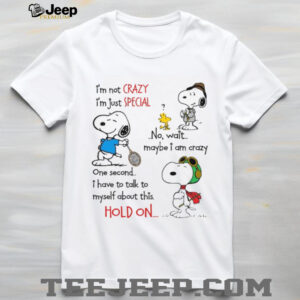 I'm Not Crazy Im Just Special No Wait Maybe I Am Crazy One Second I Have To Talk To Myself About This Hold On T Shirt