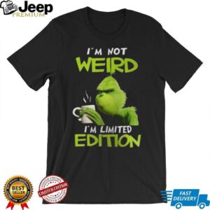 I’m Not Weird I’m Limited Edition Shirt Funny Coffee Grinch Tee