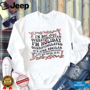 I’m not just overstimulated I’m holiday overstimulated it’s like regular but with decorations elves Christmas shirt