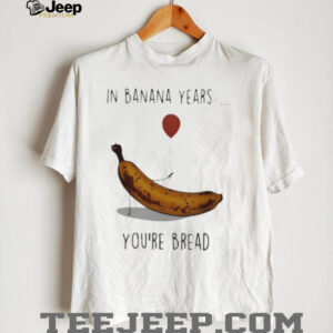 In banana years you’re bread banana lover shirt