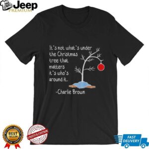 It’s not what’s under the Christmas tree that matters it’s who’s around it Charlie Brown shirt