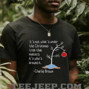 It’s not what’s under the Christmas tree that matters it’s who’s around it Charlie Brown shirt