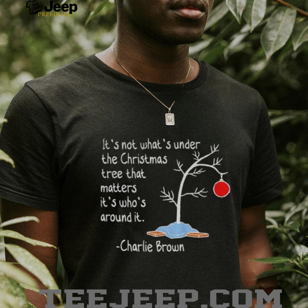 It’s not what’s under the Christmas tree that matters it’s who’s around it Charlie Brown shirt It’s not what’s under the Christmas tree that matters it’s who’s around it Charlie Brown shirt