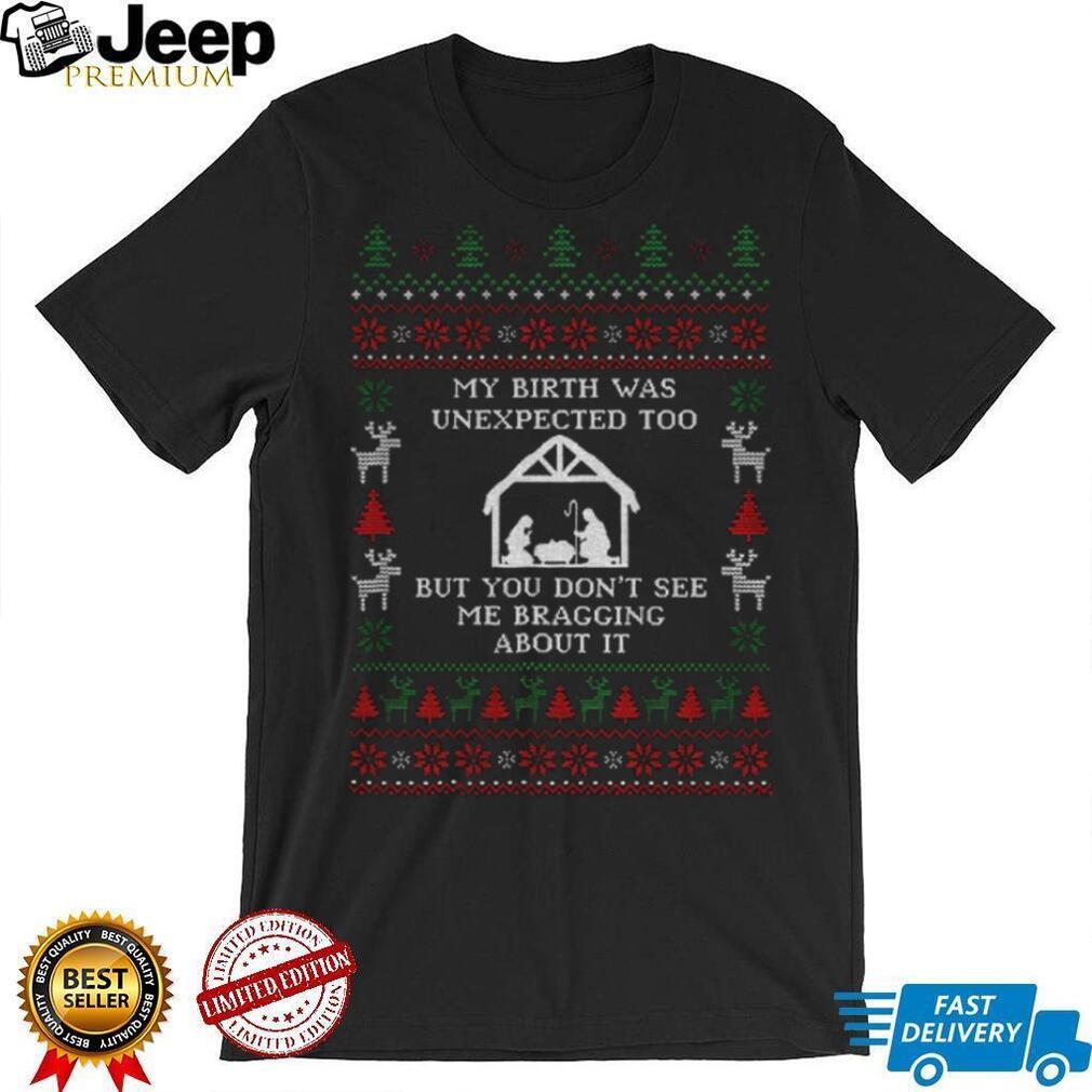 Jesus my birth was unexpected too but you don’t see me bragging about it Merry Christmas shirt Jesus my birth was unexpected too but you don’t see me bragging about it Merry Christmas shirt