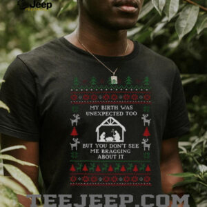 Jesus my birth was unexpected too but you don’t see me bragging about it Merry Christmas shirt