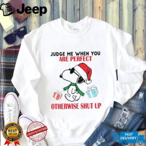 Judge Me When You Are Perfect Otherwise Shut Up T Shirt