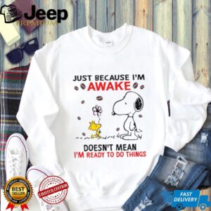 Just Because I’m Sawake Doesn’t Mean I’m Ready To Do Things T Shirt