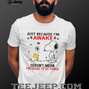 Just Because I'm Sawake Doesn't Mean I'm Ready To Do Things T Shirt