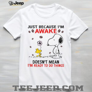 Just Because I'm Sawake Doesn't Mean I'm Ready To Do Things T Shirt