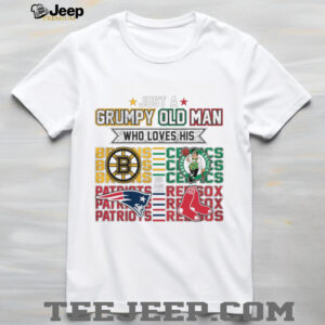 Just a Grumpy Old Man Who Loves His Boston Sports Teams Shirt