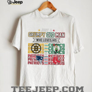 Just a Grumpy Old Man Who Loves His Boston Sports Teams Shirt