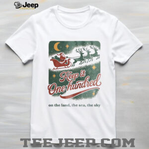Keep it One Hundred On The Land The Sea The Sky Christmas shirt