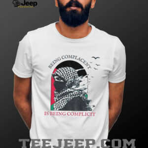 Keffiyeh being complacent is being complicit Palestine flag shirt