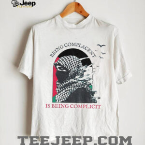 Keffiyeh being complacent is being complicit Palestine flag shirt