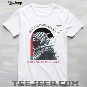 Keffiyeh being complacent is being complicit Palestine flag shirt