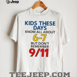 Kids these days know all about 6 7 but don’t remember 9 11 shirt