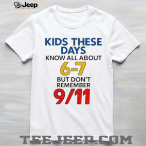 Kids these days know all about 6 7 but don’t remember 9 11 shirt