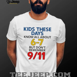 Kids these days know all about 6 7 but don’t remember 9 11 shirt