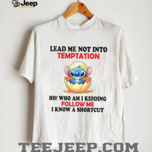 Lead Me Not Into Temptation Ho! Who Am I Kidding Follow Me I Know A Shortcut T Shirt