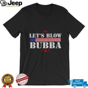 Let’s Blow Bubba Anti Trump Political Humor shirt