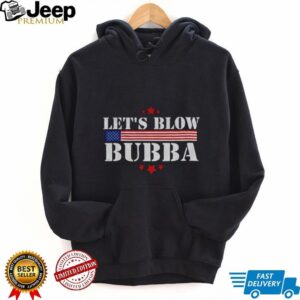 Let’s Blow Bubba Anti Trump Political Humor shirt